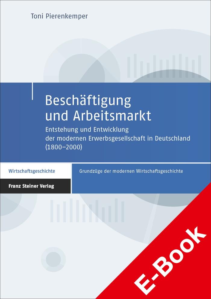 Beschäftigung und Arbeitsmarkt Entstehung und Entwicklung der modernen Erwerbsgesellschaft in Deutschland (1800-2000)