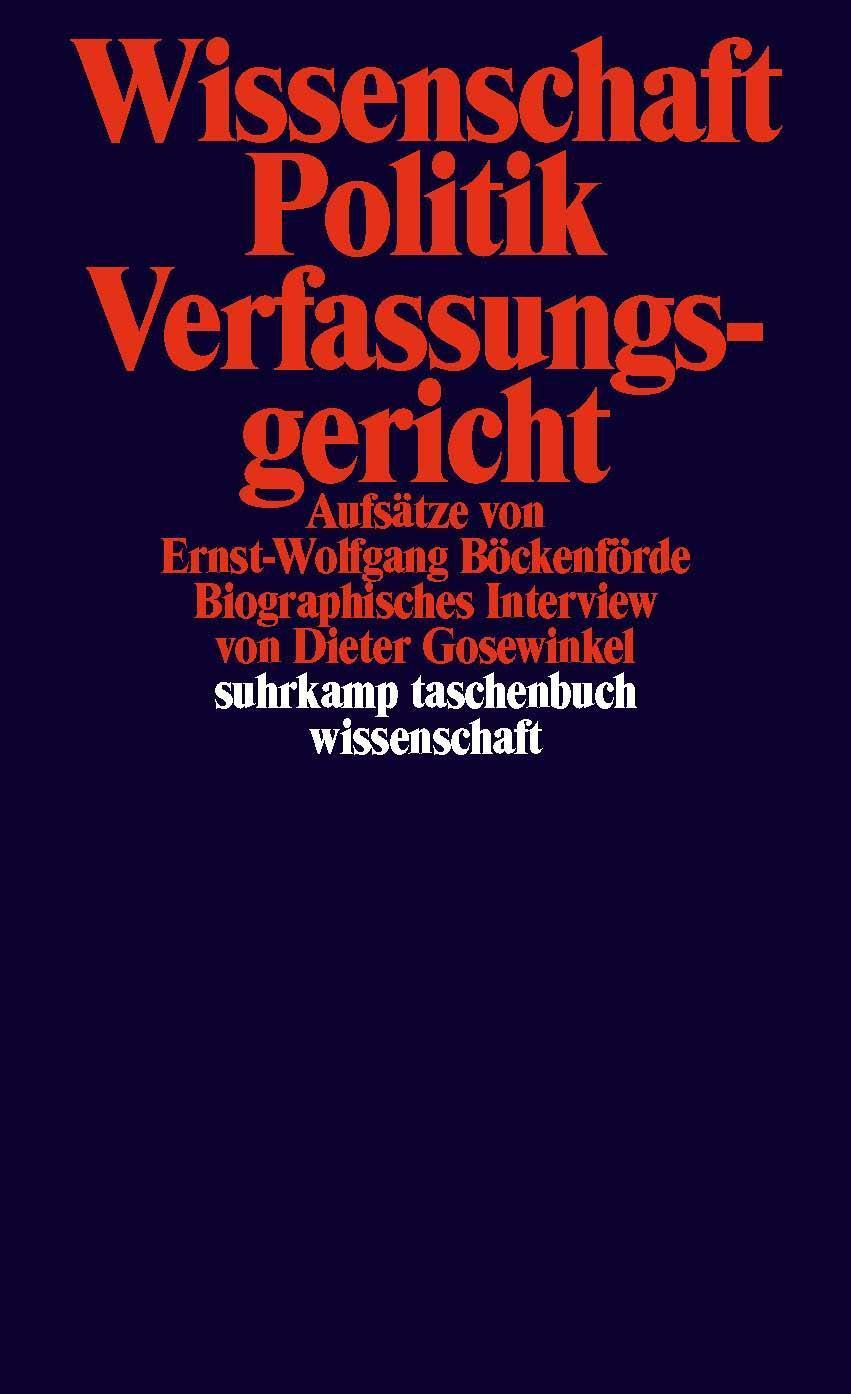 Wissenschaft, Politik, Verfassungsgericht Aufsätze von Ernst-Wolfgang Böckenförde. Biographisches Interview von Dieter Gosewinkel