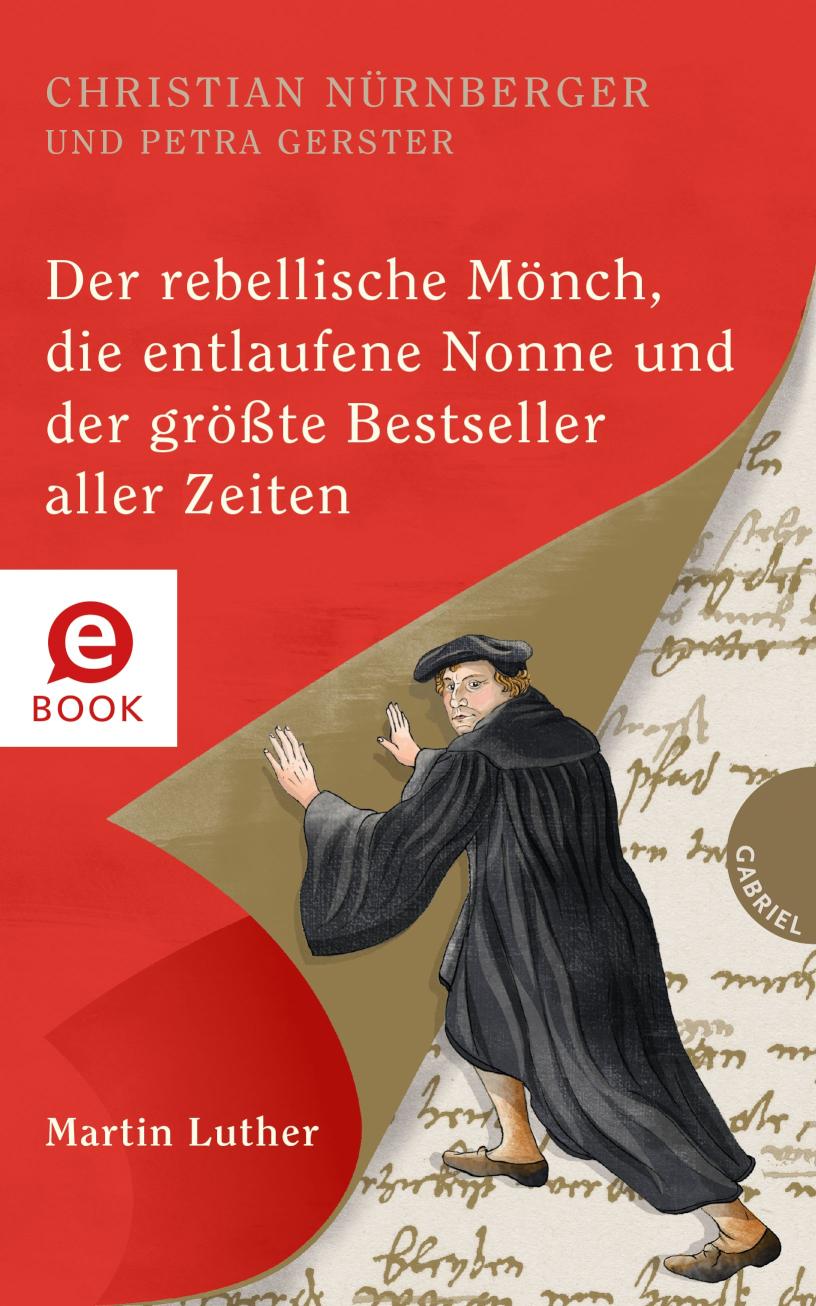 Der rebellische Mönch, die entlaufene Nonne und der größte Bestseller aller Zeiten, Martin Luther 