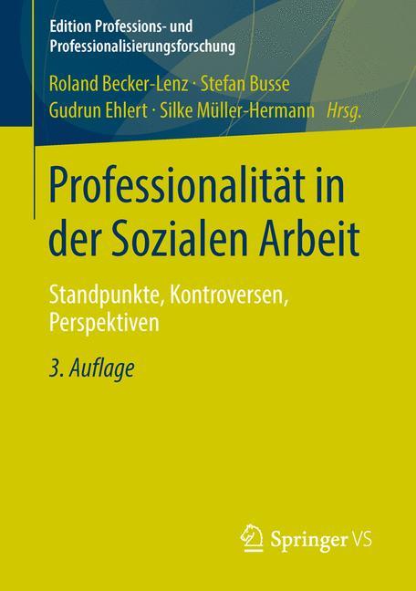 Professionalität in der Sozialen Arbeit Standpunkte, Kontroversen, Perspektiven