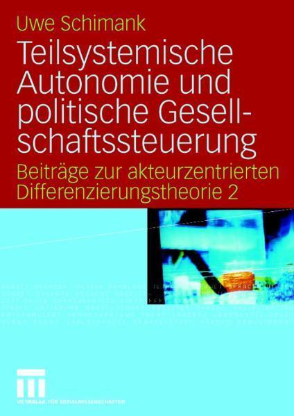 Teilsystemische Autonomie und politische Gesellschaftssteuerung Beiträge zur akteurzentrierten Differenzierungstheorie 2