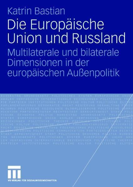Die Europäische Union und Russland Multilaterale und bilaterale Dimensionen in der europäischen Außenpolitik