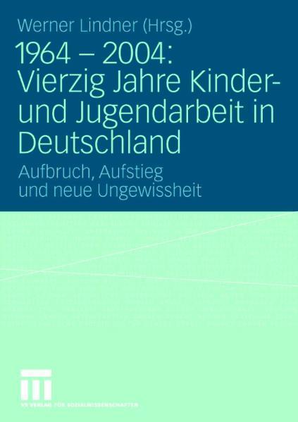 1964 - 2004: Vierzig Jahre Kinder- und Jugendarbeit in Deutschland Aufbruch, Aufstieg und neue Ungewissheit