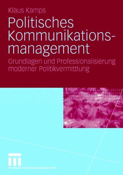 Politisches Kommunikationsmanagement Grundlagen und Professionalisierung moderner Politikvermittlung