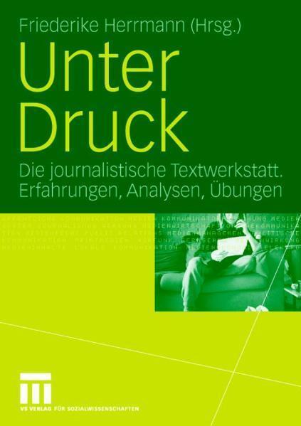 Unter Druck Die journalistische Textwerkstatt; Erfahrungen, Analysen, Übungen