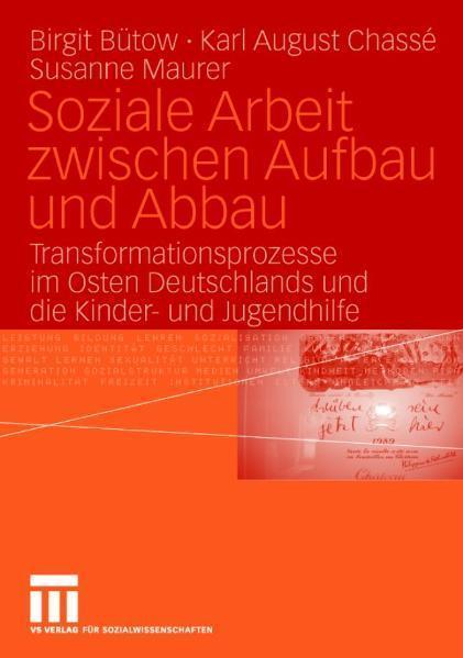 Soziale Arbeit zwischen Aufbau und Abbau Transformationsprozesse im Osten Deutschlands und die Kinder- und Jugendhilfe