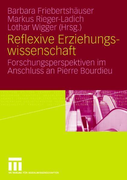Reflexive Erziehungswissenschaft Forschungsperspektiven im Anschluss an Pierre Bourdieu