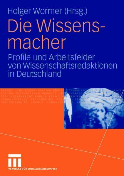 Die Wissensmacher Profile und Arbeitsfelder von Wissenschaftsredaktionen in Deutschland