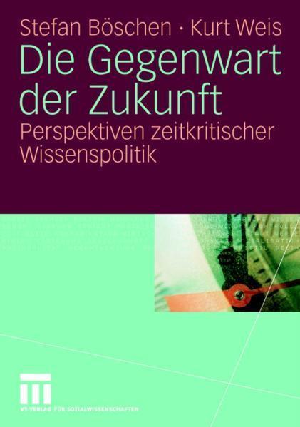 Die Gegenwart der Zukunft Perspektiven zeitkritischer Wissenspolitik