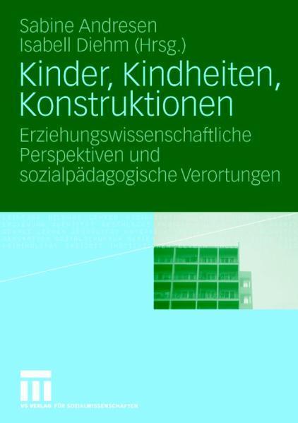 Kinder, Kindheiten, Konstruktionen Erziehungswissenschaftliche Perspektiven und sozialpädagogische Verortungen