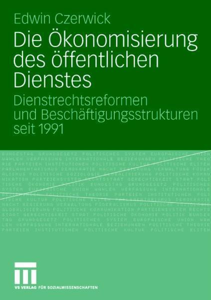 Die Ökonomisierung des öffentlichen Dienstes Dienstrechtsreformen und Beschäftigungsstrukturen seit 1991