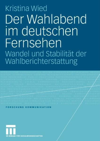 Der Wahlabend im deutschen Fernsehen Wandel und Stabilität der Wahlberichterstattung