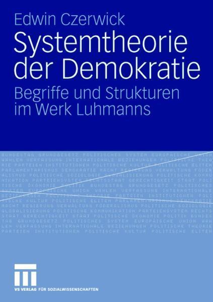 Systemtheorie der Demokratie Begriffe und Strukturen im Werk Luhmanns