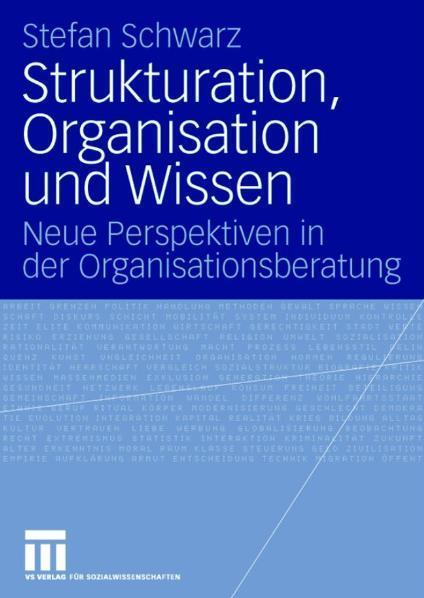 Strukturation, Organisation und Wissen Neue Perspektiven in der Organisationsberatung