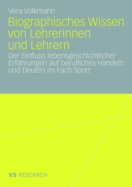 Biographisches Wissen von Lehrerinnen und Lehrern Der Einfluss lebensgeschichtlicher Erfahrungen auf berufliches Handeln und Deuten im Fach Sport