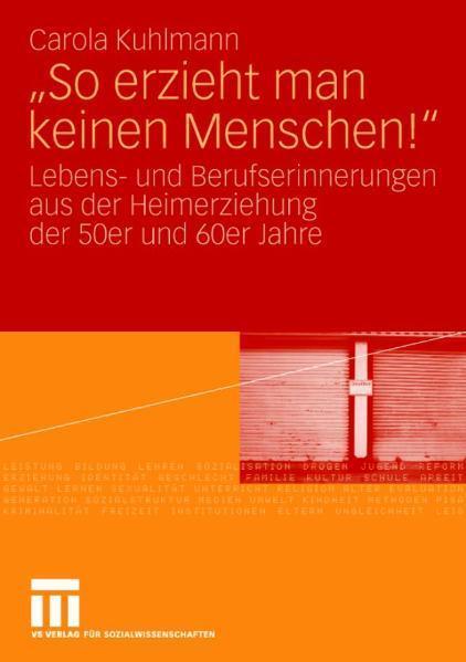 'So erzieht man keinen Menschen!' Lebens- und Berufserinnerungen aus der Heimerziehung der 50er und 60er Jahre