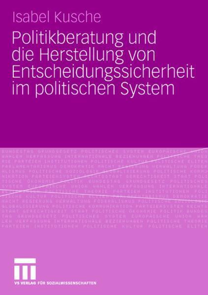 Politikberatung und die Herstellung von Entscheidungssicherheit im politischen System 