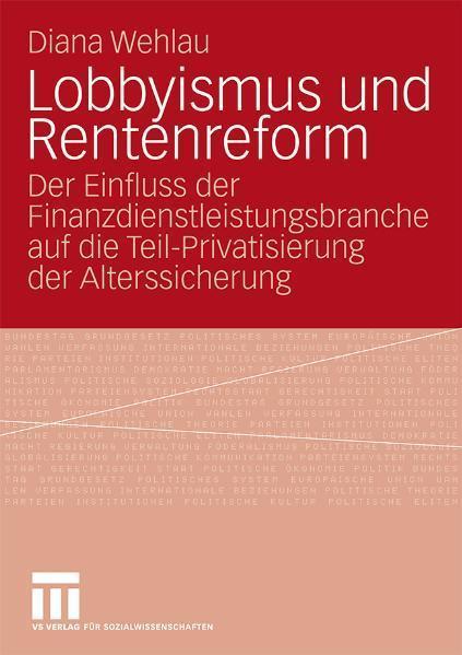Lobbyismus und Rentenreform Der Einfluss der Finanzdienstleistungsbranche auf die Teil-Privatisierung der Alterssicherung