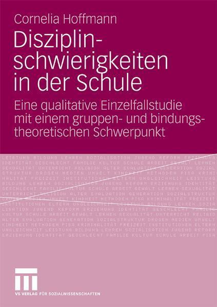 Disziplinschwierigkeiten in der Schule Eine qualitative Einzelfallstudie mit einem gruppen- und bindungstheoretischen Schwerpunkt