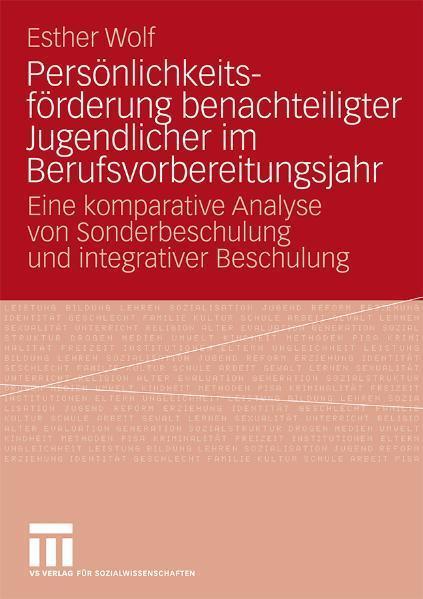 Persönlichkeitsförderung benachteiligter Jugendlicher im Berufsvorbereitungsjahr Eine komparative Analyse von Sonderbeschulung und integrativer Beschulung