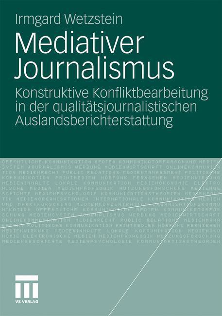Mediativer Journalismus Konstruktive Konfliktbearbeitung in der qualitätsjournalistischen Auslandsberichterstattung
