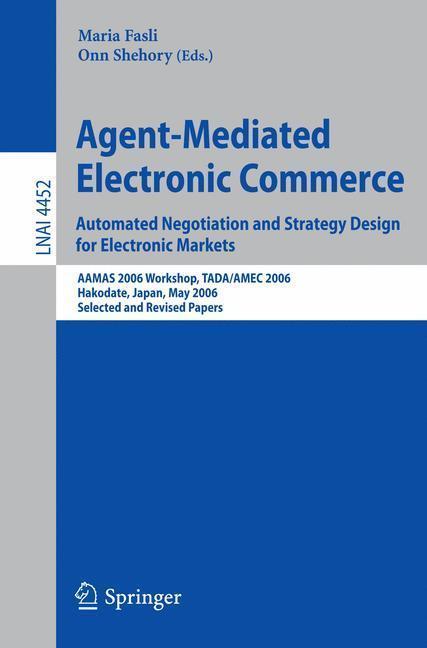 Agent-Mediated Electronic Commerce. Automated Negotiation and Strategy Design for Electronic Markets AAMAS 2006 Workshop, TADA/AMEC 2006, Hakodate, Japan, May 9, 2006