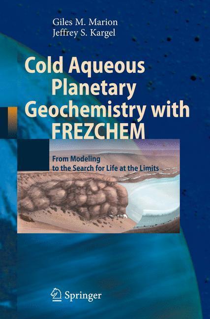 Cold Aqueous Planetary Geochemistry with FREZCHEM From Modeling to the Search for Life at the Limits