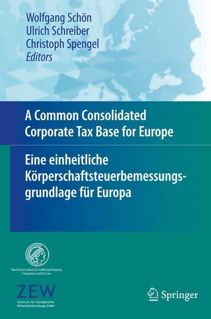 A Common Consolidated Corporate Tax Base for Europe - Eine einheitliche Körperschaftsteuerbemessungsgrundlage für Europa Eine einheitliche Körperschaftsteuerbemessungsgrundlage für Europa