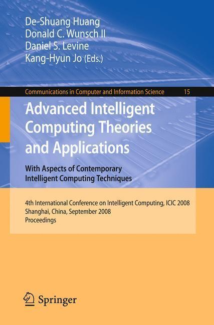 Advanced Intelligent Computing Theories and Applications With Aspects of Contemporary Intelligent Computing Techniques 4th International Conference on Intelligent Computing, ICIC 2008 Shanghai, China, September 15-18, 2008.