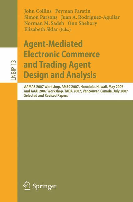 Agent-Mediated Electronic Commerce and Trading Agent Design and Analysis AAMAS 2007 Workshop, AMEC 2007, Honolulu, Hawaii, May 14, 2007, and AAAI 2007 Workshop, TADA 2007, Vancouver, Canada, July 23, 2007, Selected and Revised Papers