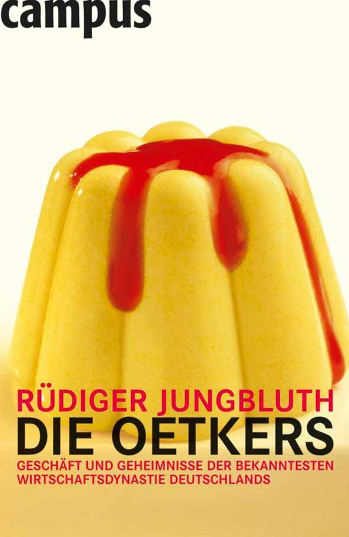 Die Oetkers Geschäfte und Geheimnisse der bekanntesten Wirtschaftsdynastie Deutschlands