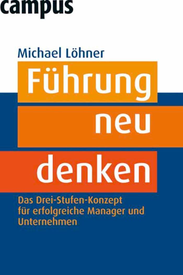 Führung neu denken Das Drei-Stufen-Konzept für erfolgreiche Manager und Unternehmen