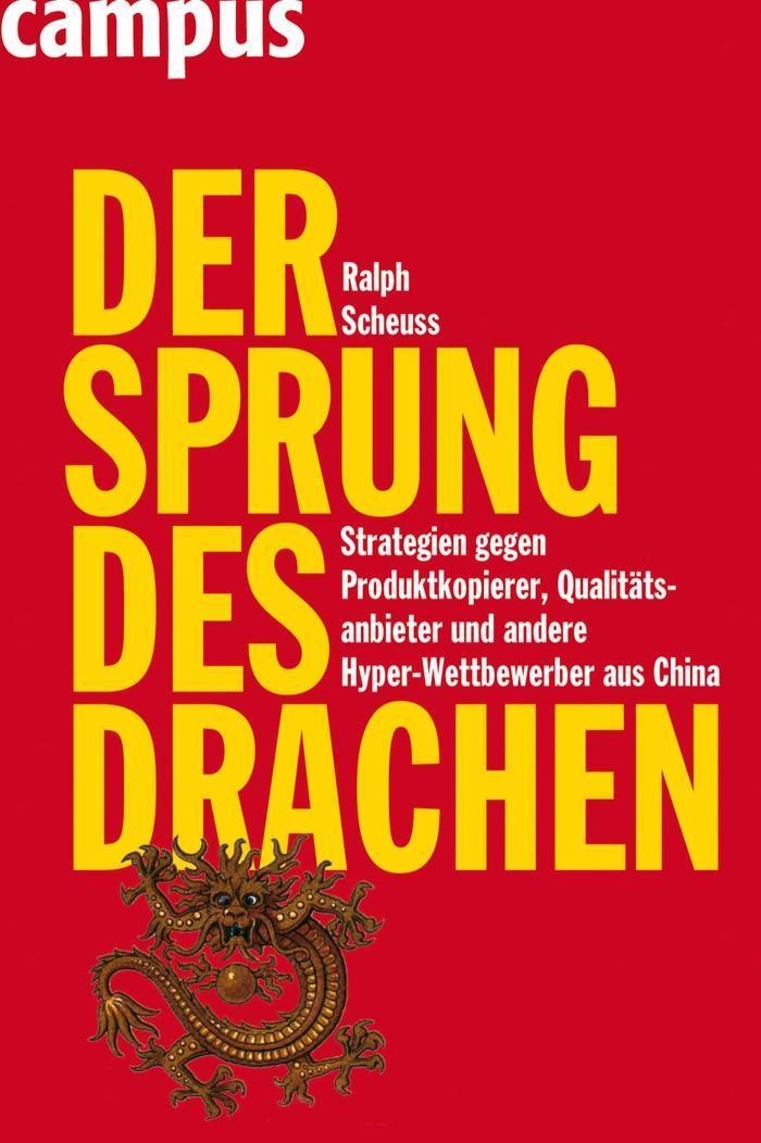 Der Sprung des Drachen Strategien gegen Produktkopierer, Qualitätsanbieter und andere Hyper-Wettbewerber aus China