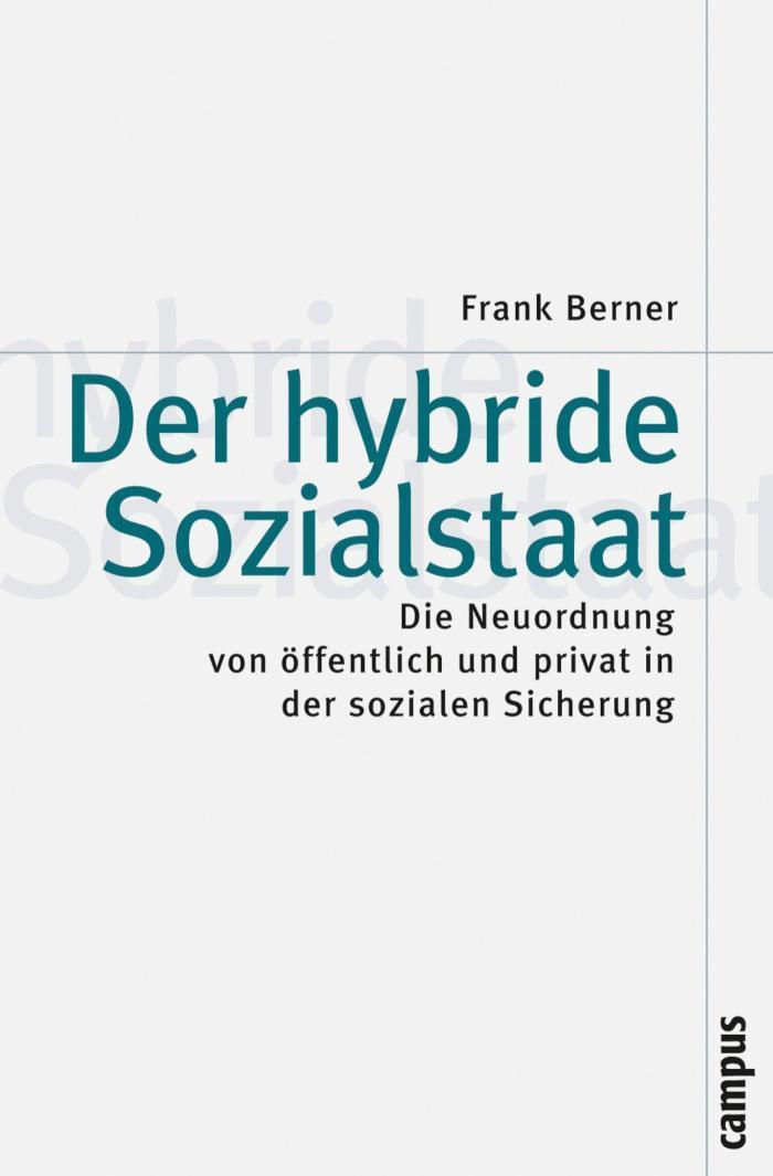 Der hybride Sozialstaat Die Neuordnung von öffentlich und privat in der sozialen Sicherung