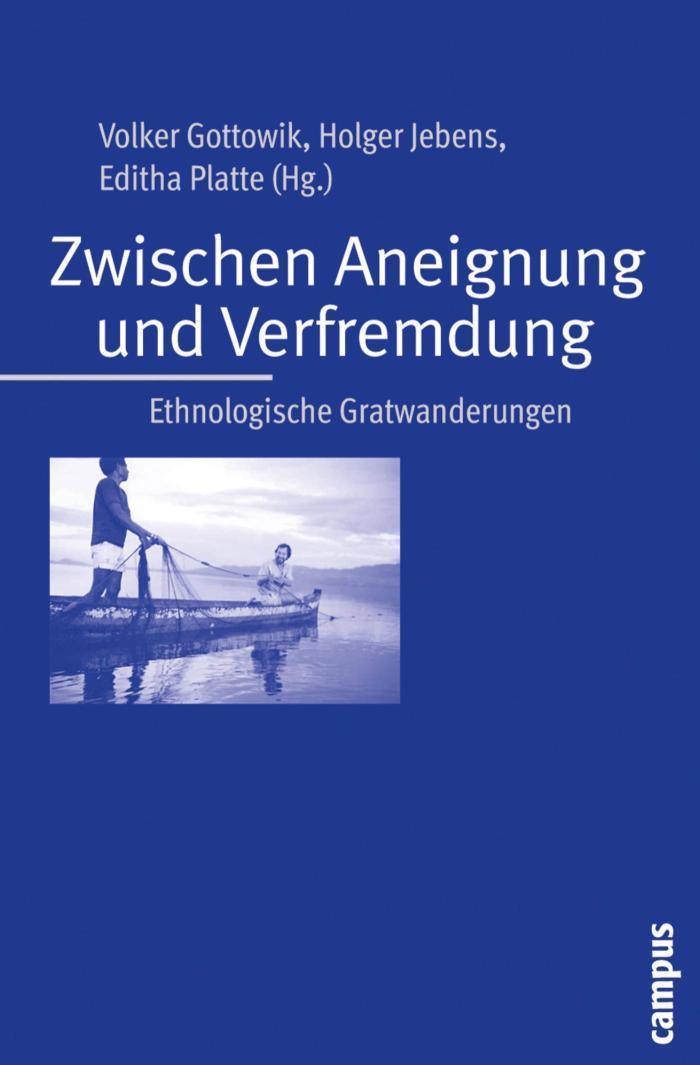 Zwischen Aneignung und Verfremdung Ethnologische Gratwanderungen. Festschrift für Karl-Heinz Kohl
