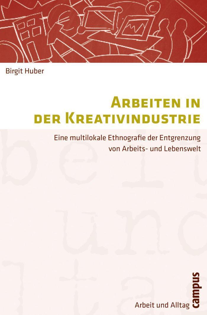 Arbeiten in der Kreativindustrie Eine multilokale Ethnografie der Entgrenzung von Arbeits- und Lebenswelt