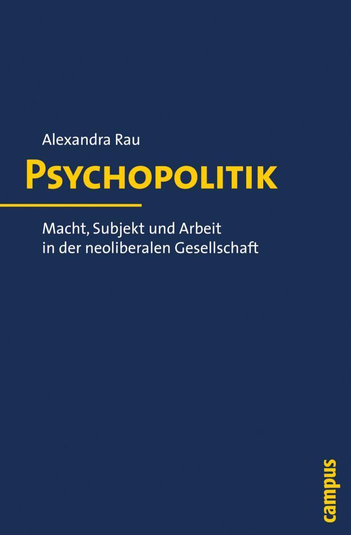 Psychopolitik Macht, Subjekt und Arbeit in der neoliberalen Gesellschaft