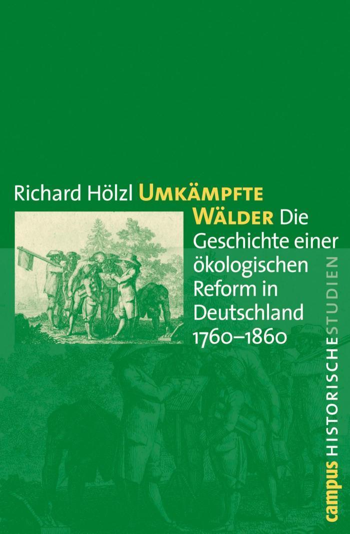 Umkämpfte Wälder Die Geschichte einer ökologischen Reform in Deutschland 1760-1860
