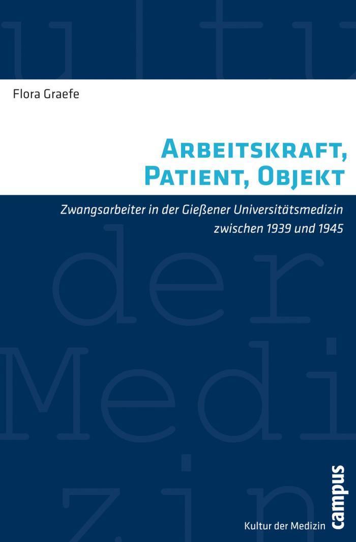 Arbeitskraft, Patient, Objekt Zwangsarbeiter in der Gießener Universitätsmedizin zwischen 1939 und 1945