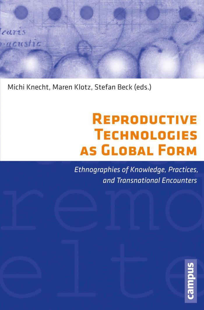 Reproductive Technologies as Global Form Ethnographies of Knowledge, Practices, and Transnational Encounters