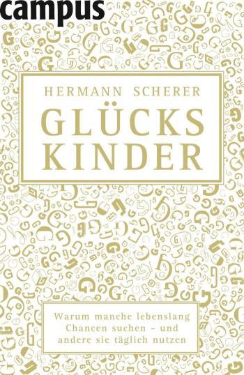Glückskinder Warum manche lebenslang Chancen suchen - und andere sie täglich nutzen