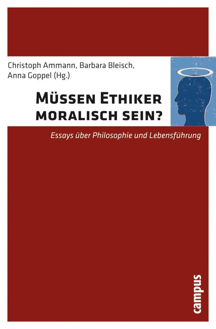 Müssen Ethiker moralisch sein? Essays über Philosophie und Lebensführung