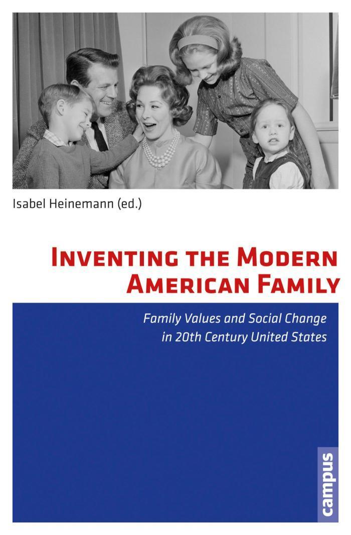 Inventing the Modern American Family Family Values and Social Change in 20th Century United States