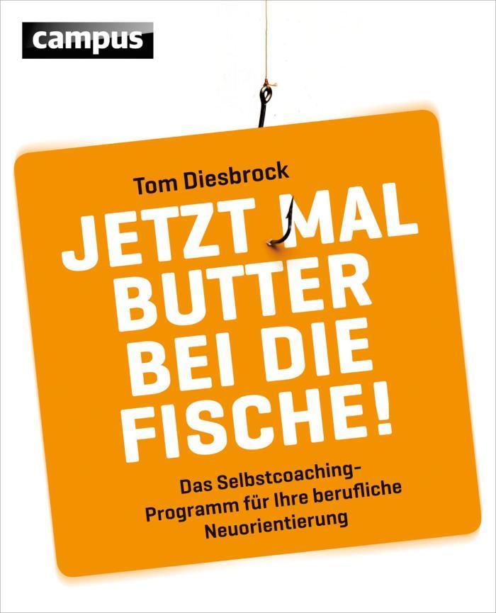 Jetzt mal Butter bei die Fische! Das Selbstcoachingprogramm für Ihre berufliche Neuorientierung