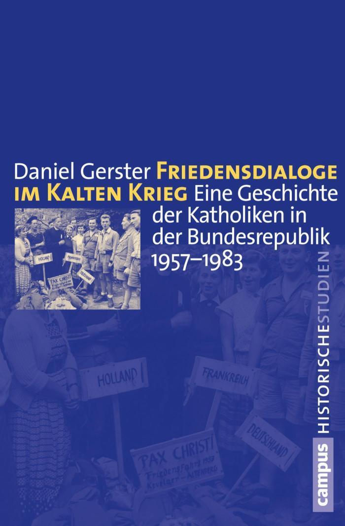 Friedensdialoge im Kalten Krieg Eine Geschichte der Katholiken in der Bundesrepublik 1957-1983
