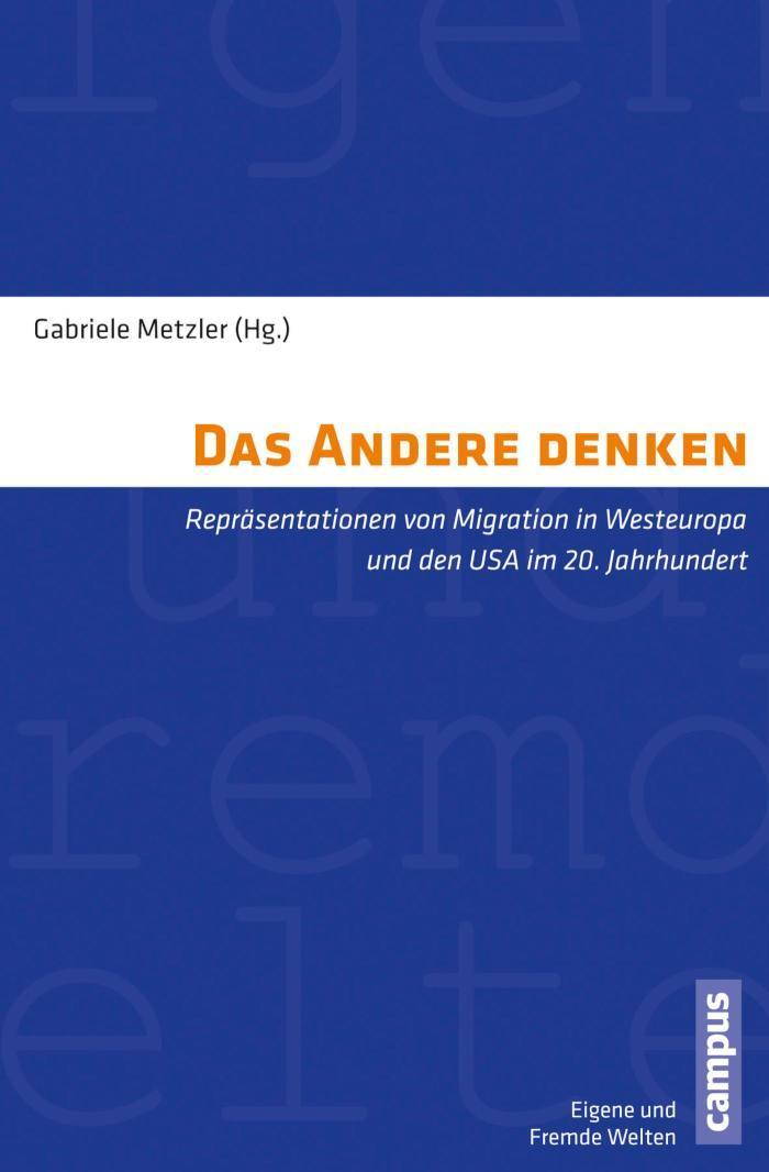 Das Andere denken Repräsentationen von Migration in Westeuropa und den USA im 20. Jahrhundert