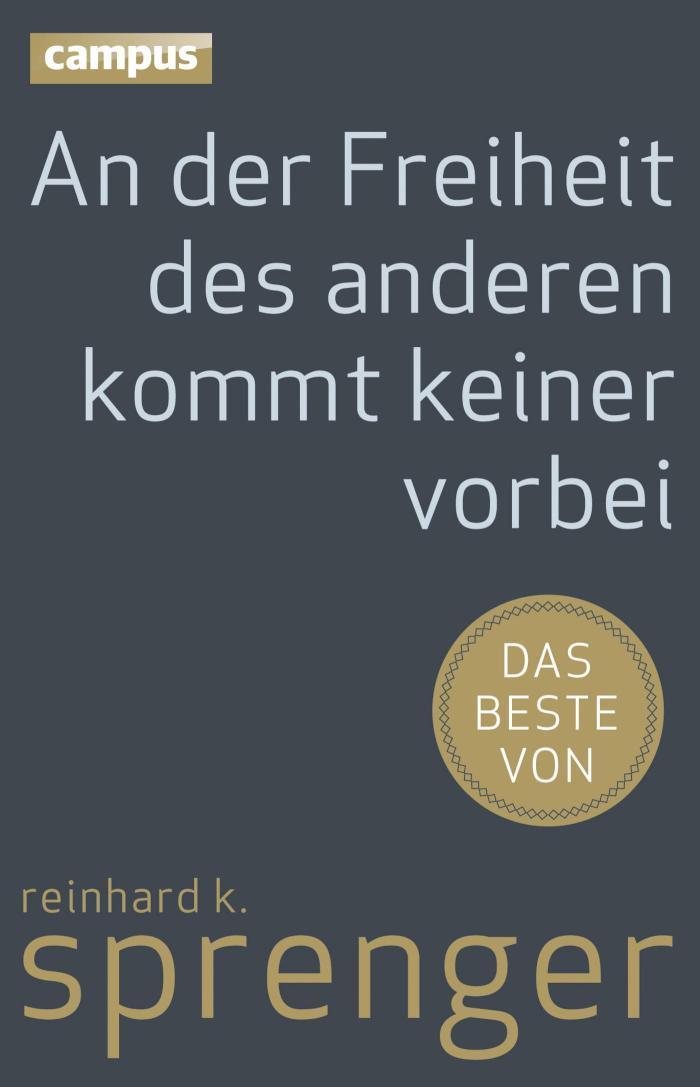 An der Freiheit des anderen kommt keiner vorbei Das Beste von Reinhard K. Sprenger