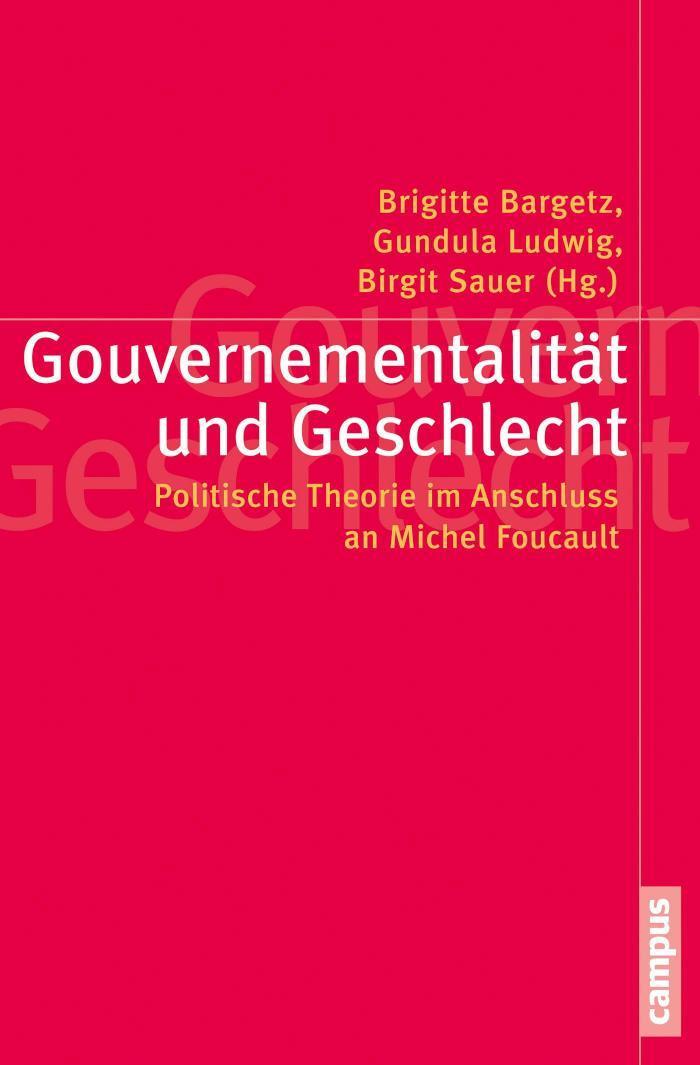 Gouvernementalität und Geschlecht Politische Theorie im Anschluss an Michel Foucault