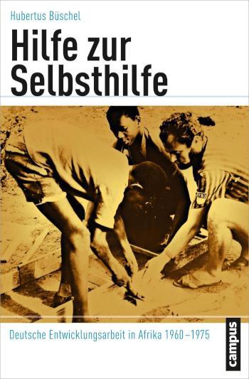 Hilfe zur Selbsthilfe Deutsche Entwicklungsarbeit in Afrika 1960-1975