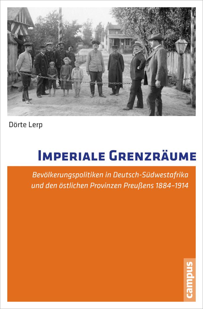 Imperiale Grenzräume Bevölkerungspolitiken in Deutsch-Südwestafrika und den östlichen Provinzen Preußens 1884-1914